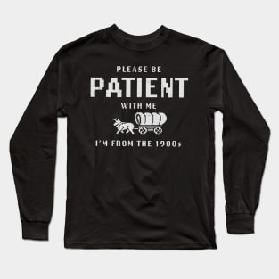 Please Be Patient With Me I'm From The 1900s Long Sleeve T-Shirt